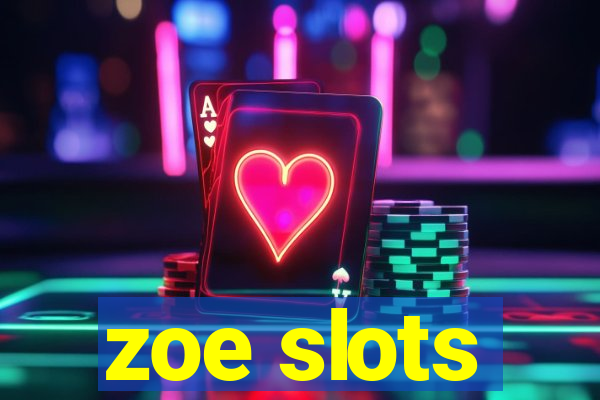 zoe slots